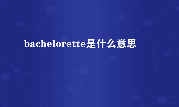 bachelorette是什么意思