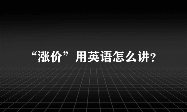 “涨价”用英语怎么讲？