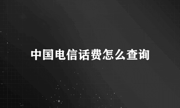 中国电信话费怎么查询