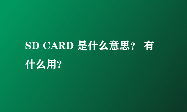 SD CARD 是什么意思？ 有什么用?