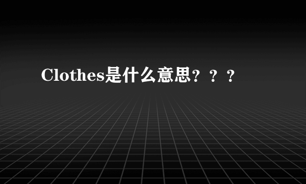 Clothes是什么意思？？？