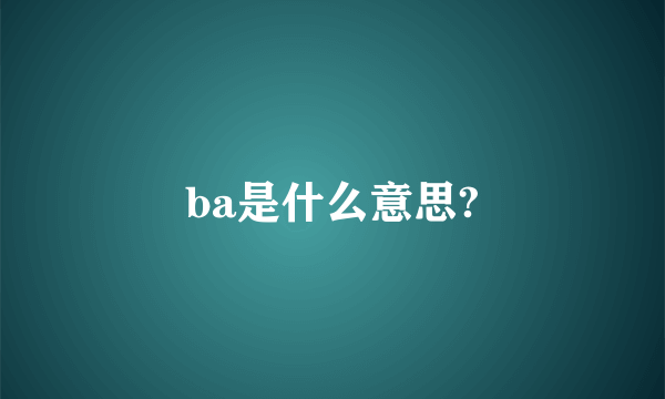 ba是什么意思?