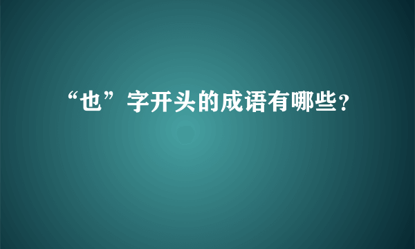 “也”字开头的成语有哪些？