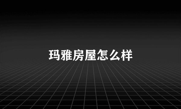 玛雅房屋怎么样