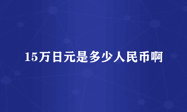 15万日元是多少人民币啊