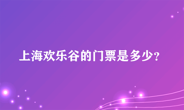 上海欢乐谷的门票是多少？