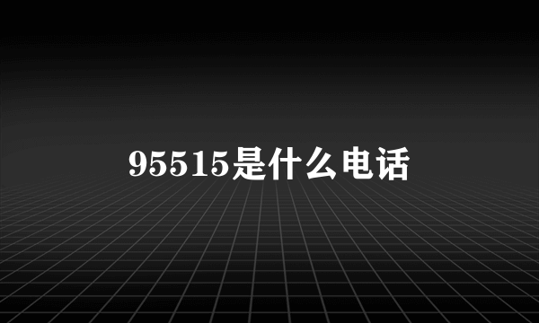 95515是什么电话