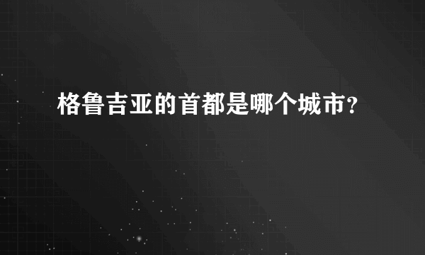 格鲁吉亚的首都是哪个城市？