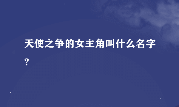 天使之争的女主角叫什么名字？