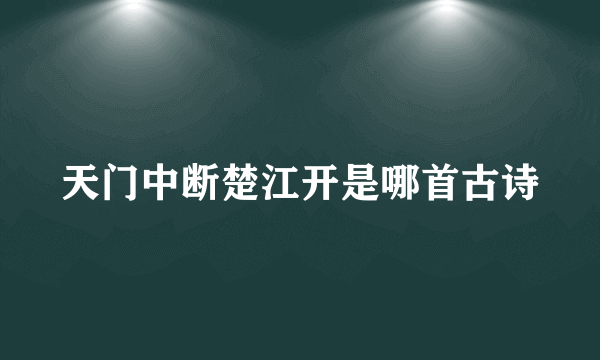 天门中断楚江开是哪首古诗