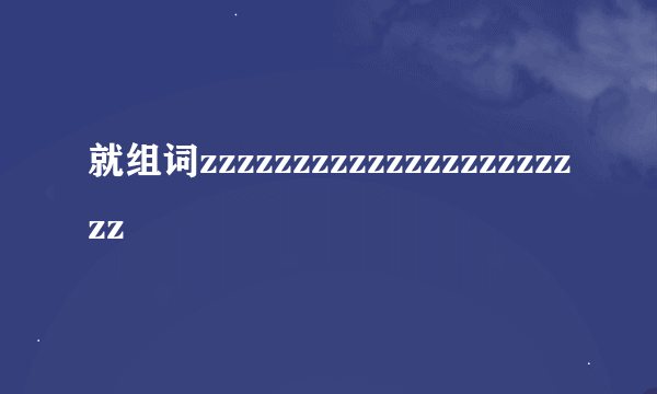 就组词zzzzzzzzzzzzzzzzzzzzzz