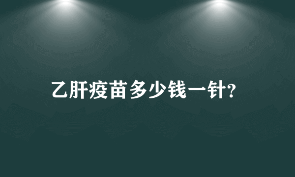 乙肝疫苗多少钱一针？