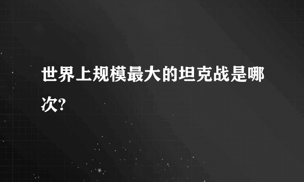 世界上规模最大的坦克战是哪次?