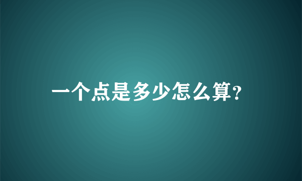 一个点是多少怎么算？