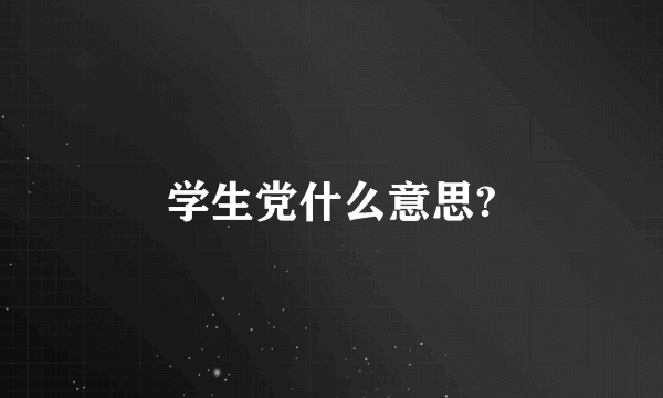 学生党什么意思?