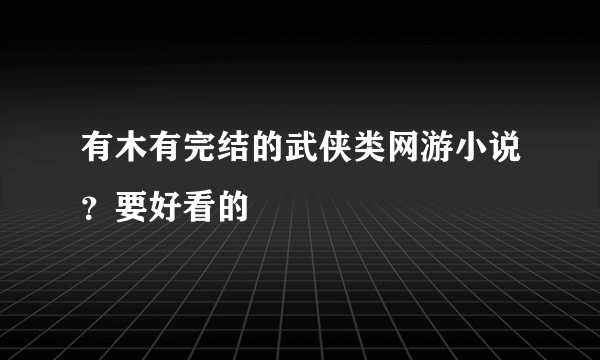 有木有完结的武侠类网游小说？要好看的