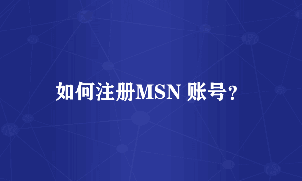 如何注册MSN 账号？