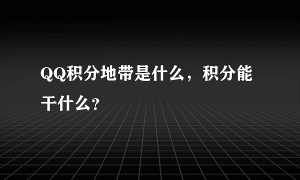 QQ积分地带是什么，积分能干什么？