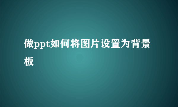 做ppt如何将图片设置为背景板