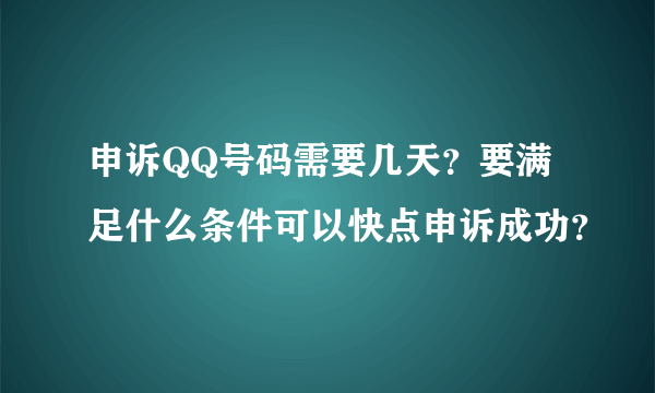 申诉QQ号码需要几天？要满足什么条件可以快点申诉成功？