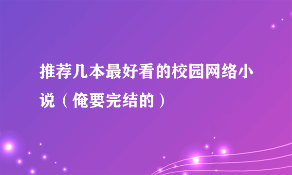 推荐几本最好看的校园网络小说（俺要完结的）