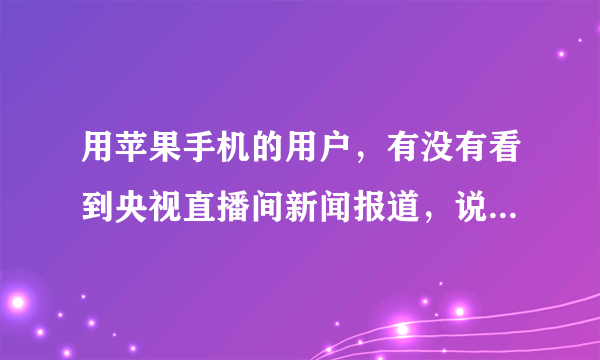 用苹果手机的用户，有没有看到央视直播间新闻报道，说苹果手机系统升级到7.0就会自带GPRS定位系统