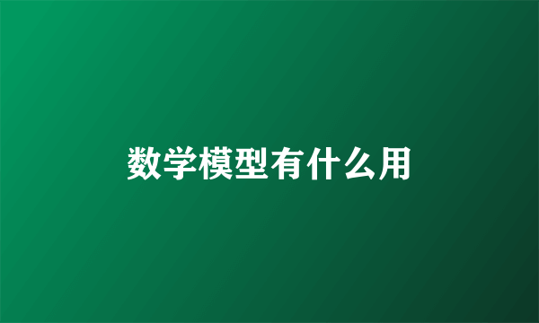 数学模型有什么用