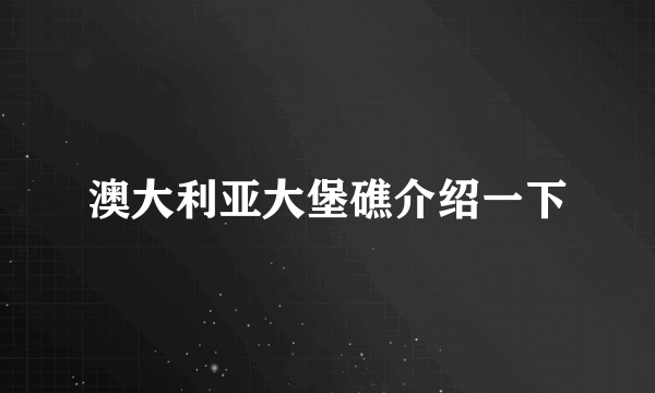 澳大利亚大堡礁介绍一下