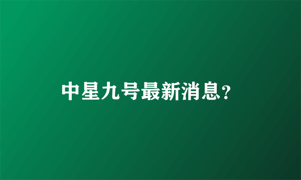 中星九号最新消息？