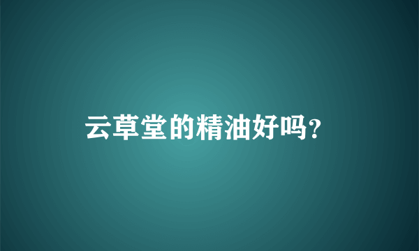 云草堂的精油好吗？