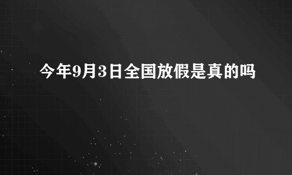 今年9月3日全国放假是真的吗