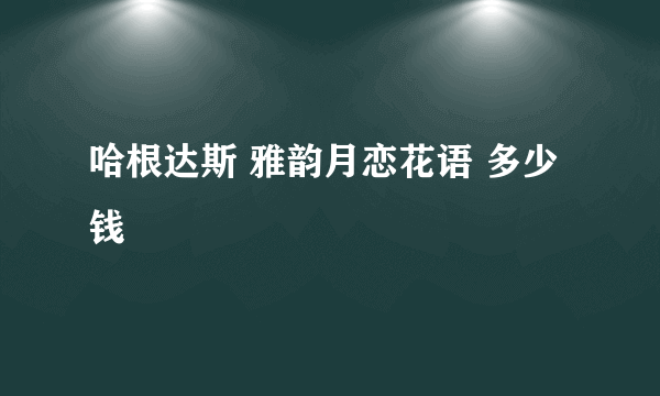 哈根达斯 雅韵月恋花语 多少钱