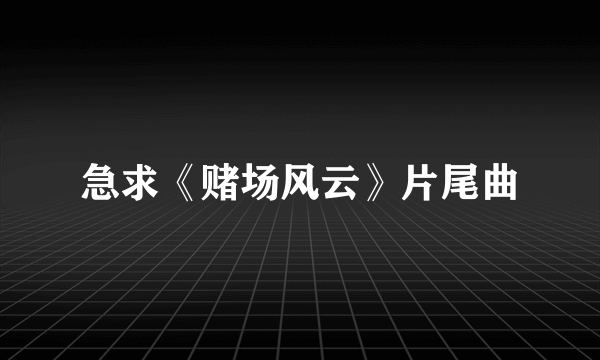 急求《赌场风云》片尾曲