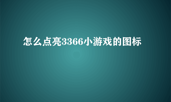 怎么点亮3366小游戏的图标