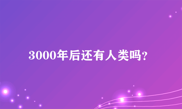 3000年后还有人类吗？