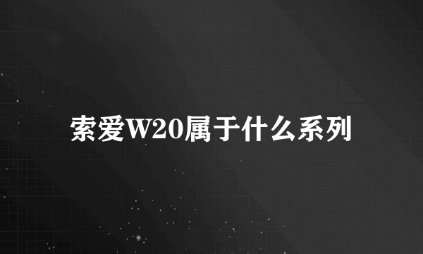 索爱W20属于什么系列