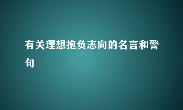 有关理想抱负志向的名言和警句