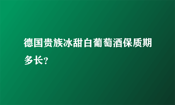 德国贵族冰甜白葡萄酒保质期多长？