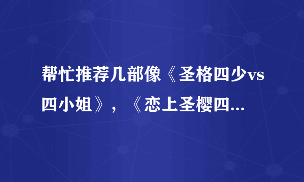 帮忙推荐几部像《圣格四少vs四小姐》，《恋上圣樱四少》的有好几对男女主角的校园言情小说！！！