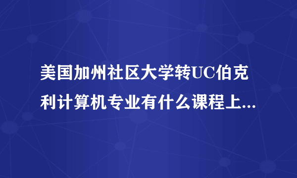 美国加州社区大学转UC伯克利计算机专业有什么课程上的要求？