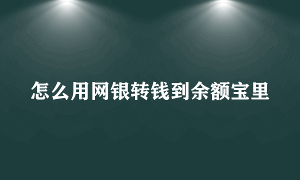 怎么用网银转钱到余额宝里