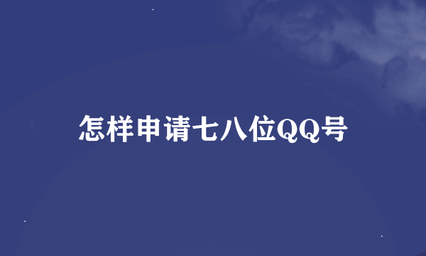 怎样申请七八位QQ号