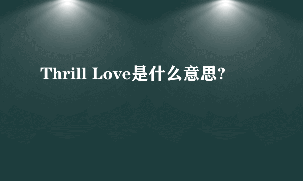 Thrill Love是什么意思?