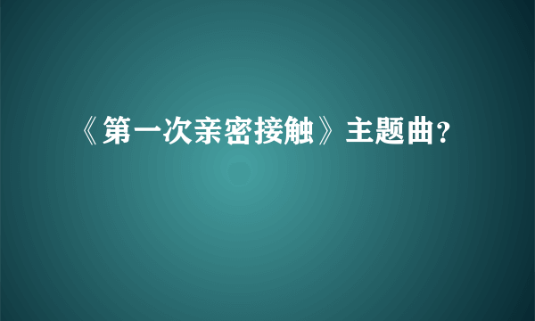 《第一次亲密接触》主题曲？