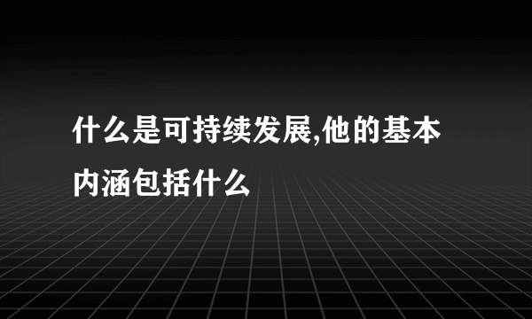 什么是可持续发展,他的基本内涵包括什么