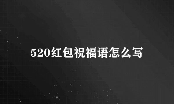 520红包祝福语怎么写