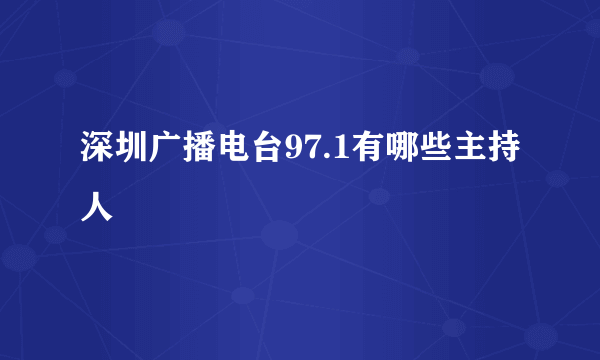 深圳广播电台97.1有哪些主持人