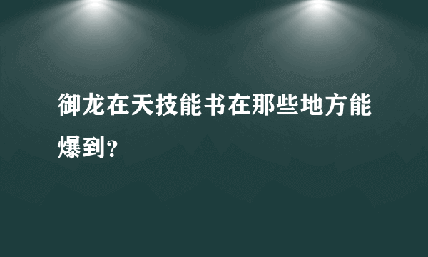 御龙在天技能书在那些地方能爆到？