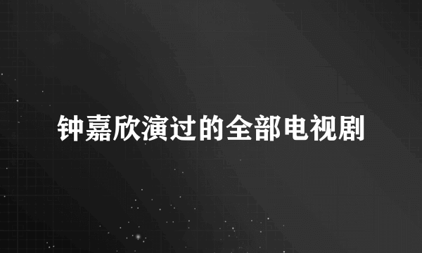 钟嘉欣演过的全部电视剧