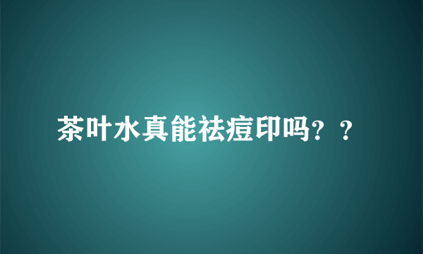 茶叶水真能祛痘印吗？？